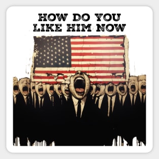 Dump Trump: How Do You Like Him Now Sticker